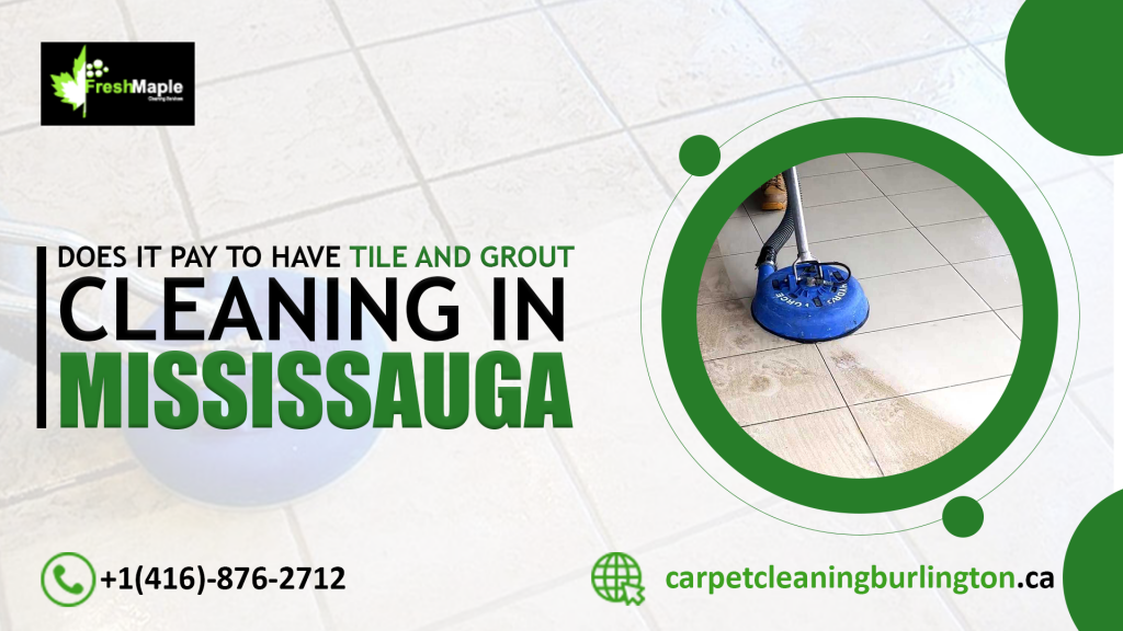 Does it Pay to Have Tile and Grout Cleaning in Mississauga Done by a pro